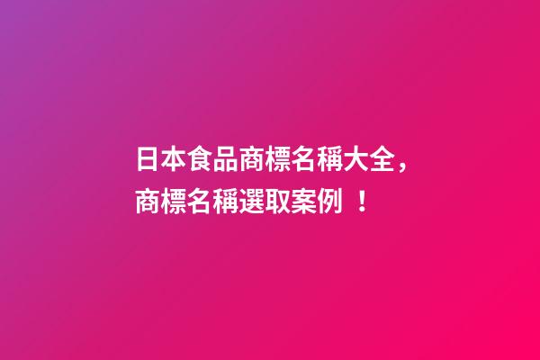 日本食品商標名稱大全，商標名稱選取案例！